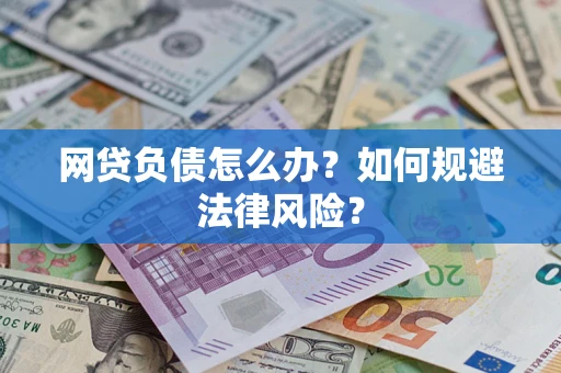 武汉网贷负债怎么办？如何规避法律风险？