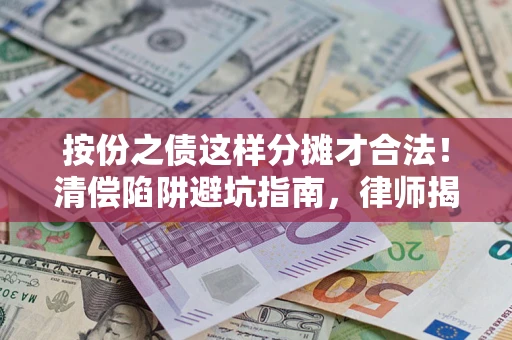 武汉按份之债这样分摊才合法！清偿陷阱避坑指南，律师揭秘关键条款