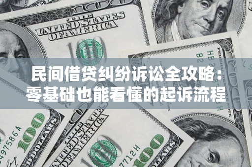 武汉民间借贷纠纷诉讼全攻略：零基础也能看懂的起诉流程与证据整理指南