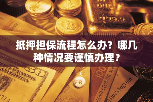 武汉抵押担保流程怎么办？哪几种情况要谨慎办理？