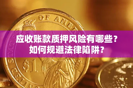 武汉应收账款质押风险有哪些？如何规避法律陷阱？