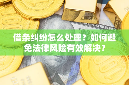 武汉借条纠纷怎么处理？如何避免法律风险有效解决？