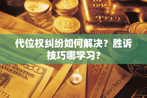 武汉代位权纠纷如何解决？胜诉技巧哪学习？