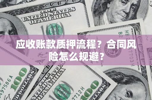 武汉应收账款质押流程？合同风险怎么规避？