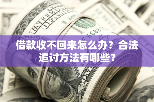 武汉借款收不回来怎么办？合法追讨方法有哪些？