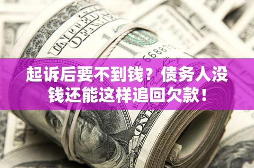 武汉起诉后要不到钱？债务人没钱还能这样追回欠款！