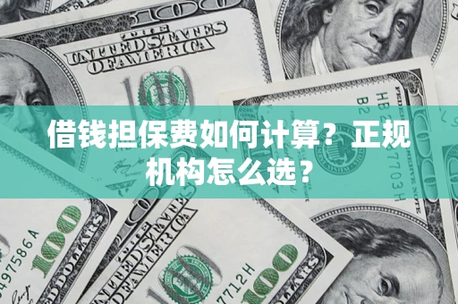 武汉借钱担保费如何计算？正规机构怎么选？