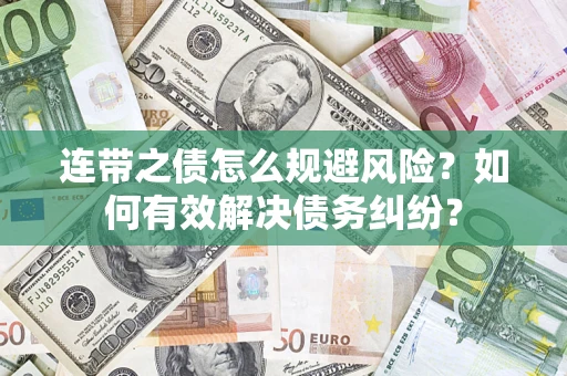 武汉连带之债怎么规避风险？如何有效解决债务纠纷？