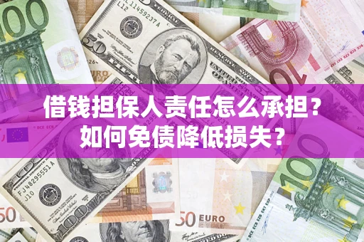 武汉借钱担保人责任怎么承担？如何免债降低损失？