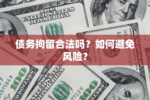 武汉债务拘留合法吗？如何避免风险？