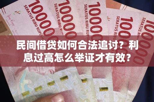 武汉民间借贷如何合法追讨？利息过高怎么举证才有效？