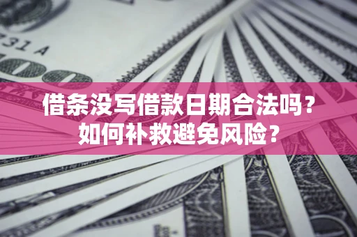 武汉借条没写借款日期合法吗？如何补救避免风险？