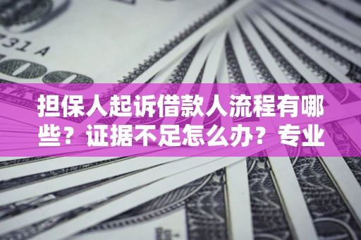 武汉担保人起诉借款人流程有哪些？证据不足怎么办？专业律师解答