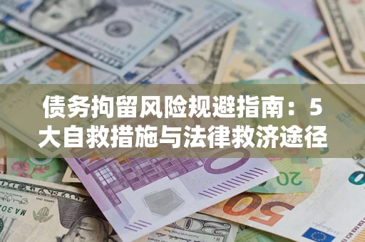 武汉债务拘留风险规避指南：5大自救措施与法律救济途径