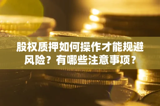 武汉股权质押如何操作才能规避风险？有哪些注意事项？