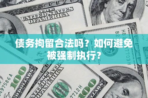 武汉债务拘留合法吗？如何避免被强制执行？