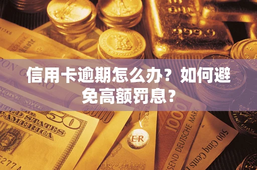 武汉信用卡逾期怎么办？如何避免高额罚息？
