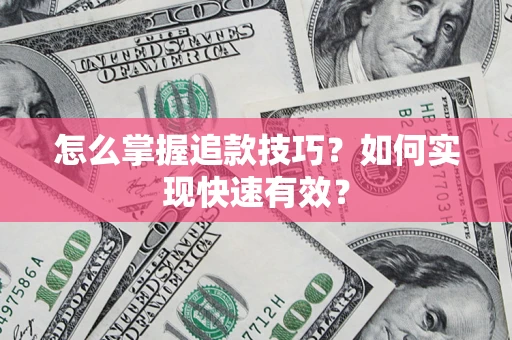 武汉怎么掌握追款技巧？如何实现快速有效？