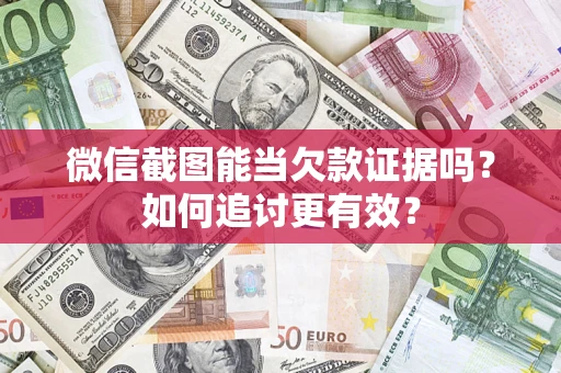 武汉微信截图能当欠款证据吗？如何追讨更有效？