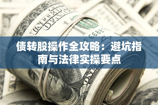 武汉债转股操作全攻略：避坑指南与法律实操要点