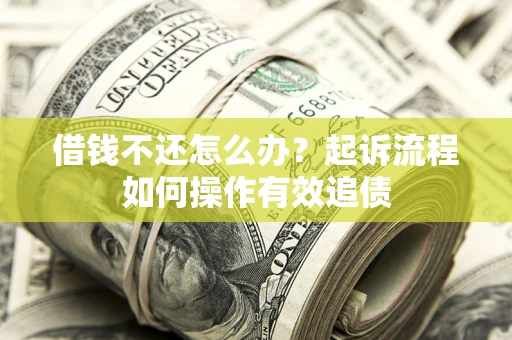 武汉借钱不还怎么办？起诉流程如何操作有效追债