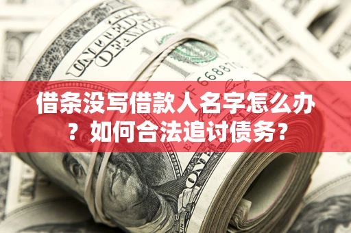 武汉借条没写借款人名字怎么办？如何合法追讨债务？