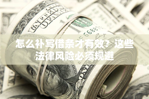 武汉怎么补写借条才有效？这些法律风险必须规避