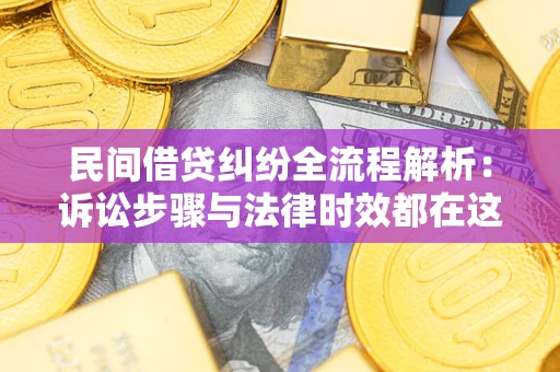 武汉民间借贷纠纷全流程解析：诉讼步骤与法律时效都在这儿了