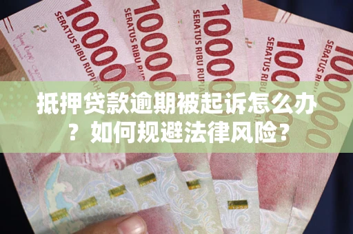 武汉抵押贷款逾期被起诉怎么办？如何规避法律风险？