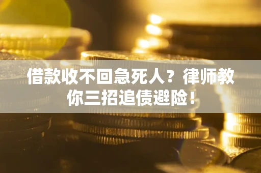 武汉借款收不回急死人？律师教你三招追债避险！