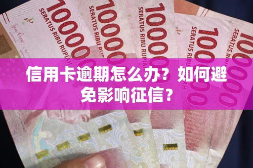 武汉信用卡逾期怎么办？如何避免影响征信？