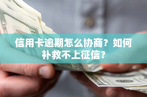 武汉信用卡逾期怎么协商？如何补救不上征信？