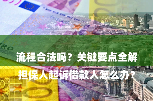 武汉

担保人起诉借款人怎么办？流程合法吗？关键要点全解析
