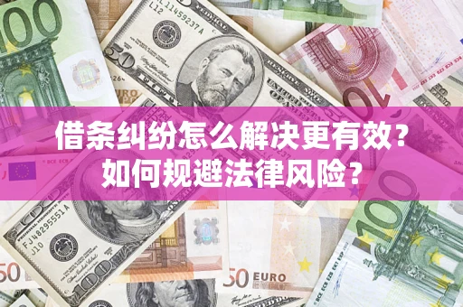 武汉借条纠纷怎么解决更有效？如何规避法律风险？