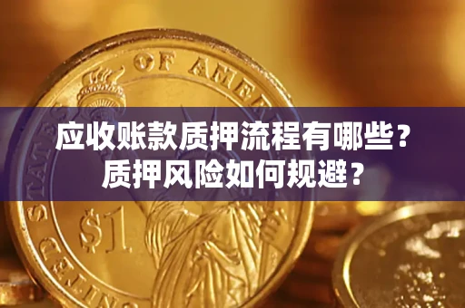 武汉应收账款质押流程有哪些？质押风险如何规避？