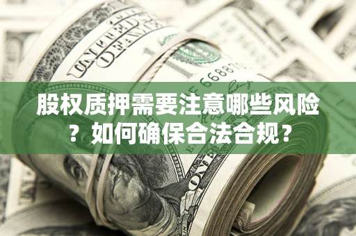 武汉股权质押需要注意哪些风险？如何确保合法合规？