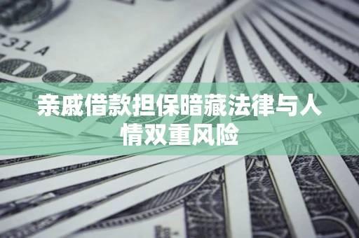 武汉亲戚借款担保暗藏法律与人情双重风险