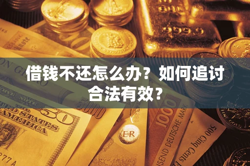 武汉借钱不还怎么办？如何追讨合法有效？