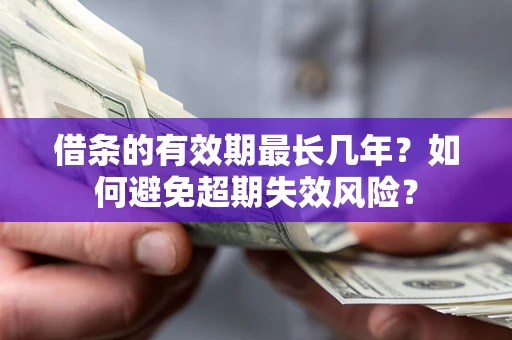 武汉借条的有效期最长几年？如何避免超期失效风险？