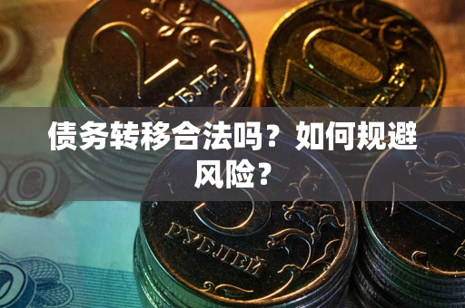 武汉债务转移合法吗？如何规避风险？