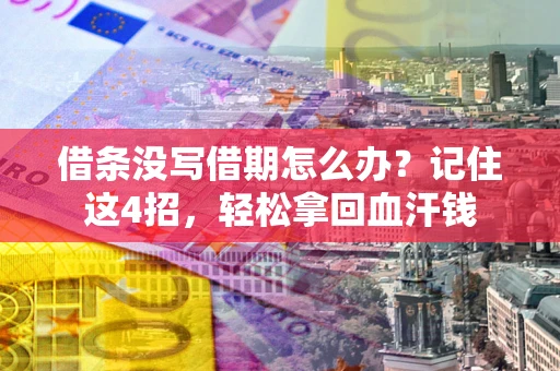武汉借条没写借期怎么办？记住这4招，轻松拿回血汗钱