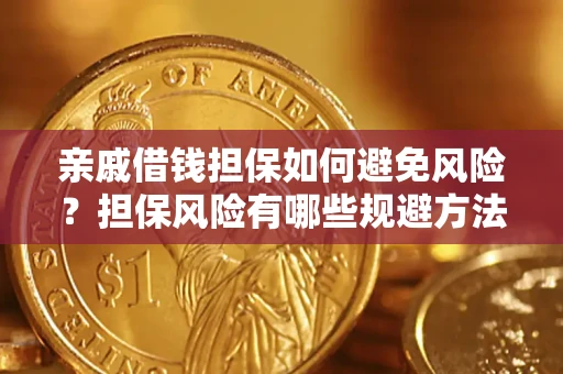 武汉亲戚借钱担保如何避免风险？担保风险有哪些规避方法？