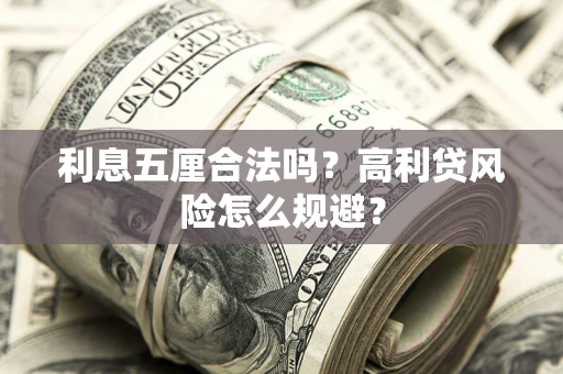 武汉利息五厘合法吗？高利贷风险怎么规避？