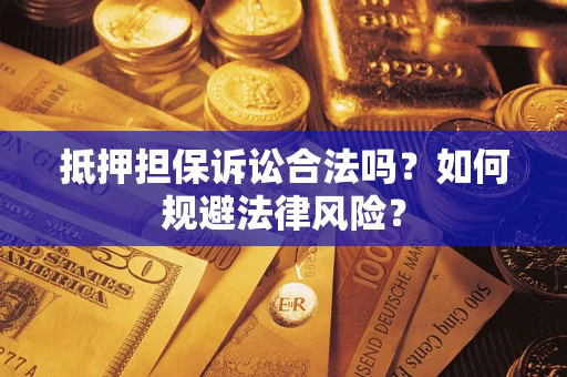 武汉抵押担保诉讼合法吗？如何规避法律风险？