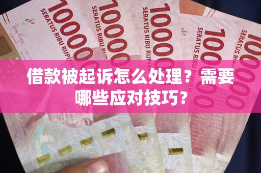 武汉借款被起诉怎么处理？需要哪些应对技巧？