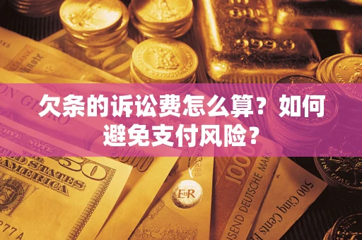 武汉欠条的诉讼费怎么算？如何避免支付风险？