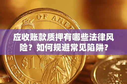 武汉应收账款质押有哪些法律风险？如何规避常见陷阱？