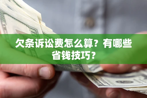 武汉欠条诉讼费怎么算？有哪些省钱技巧？
