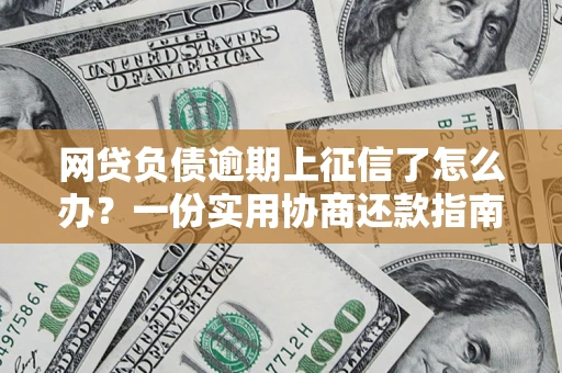 武汉网贷负债逾期上征信了怎么办？一份实用协商还款指南请收好