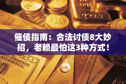 武汉催债指南：合法讨债8大妙招，老赖最怕这3种方式！